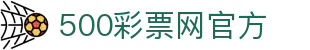 500彩票网官方 - 最新彩票号码与足彩数据